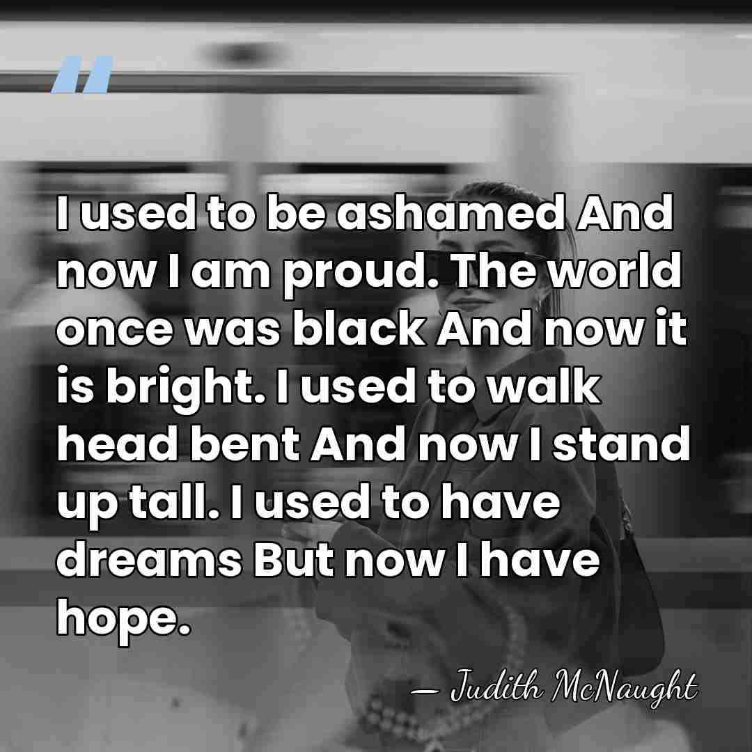 I used to be ashamed And now I am proud. The world&hellip; - Judith McNaught