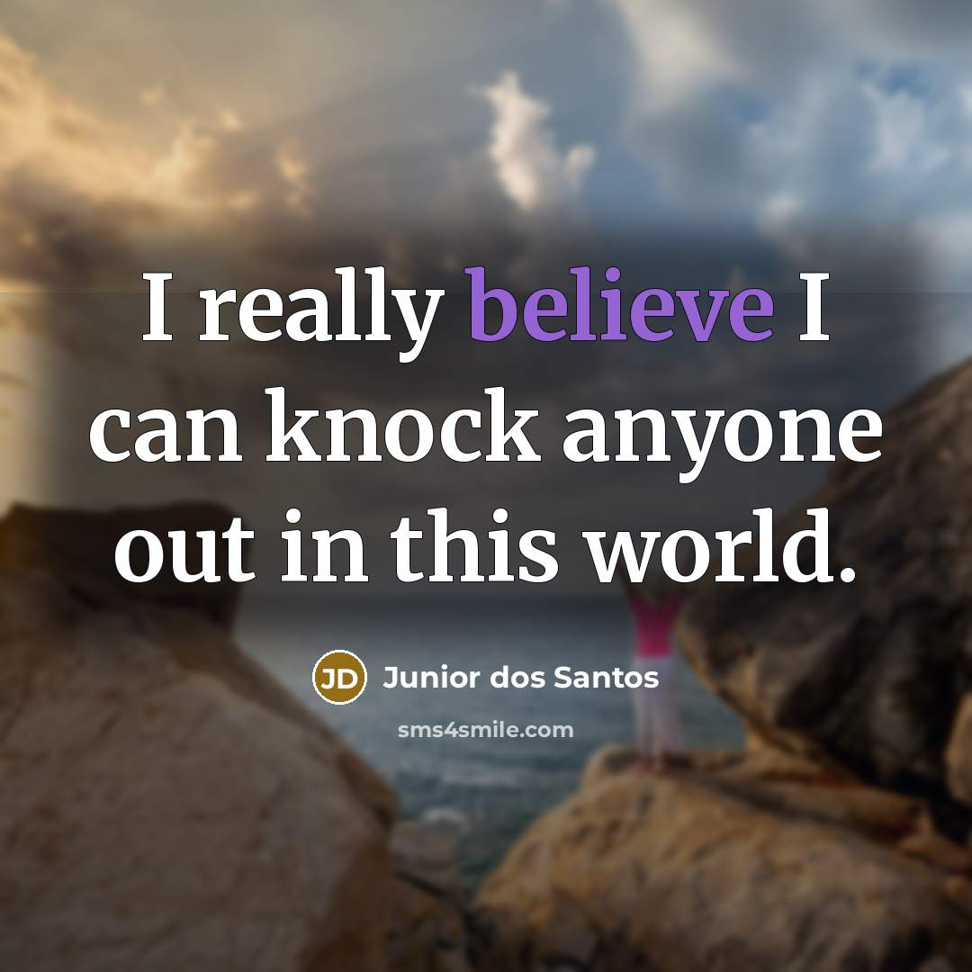 “I really believe I can knock anyone out in this…” quote by Junior dos Santos
