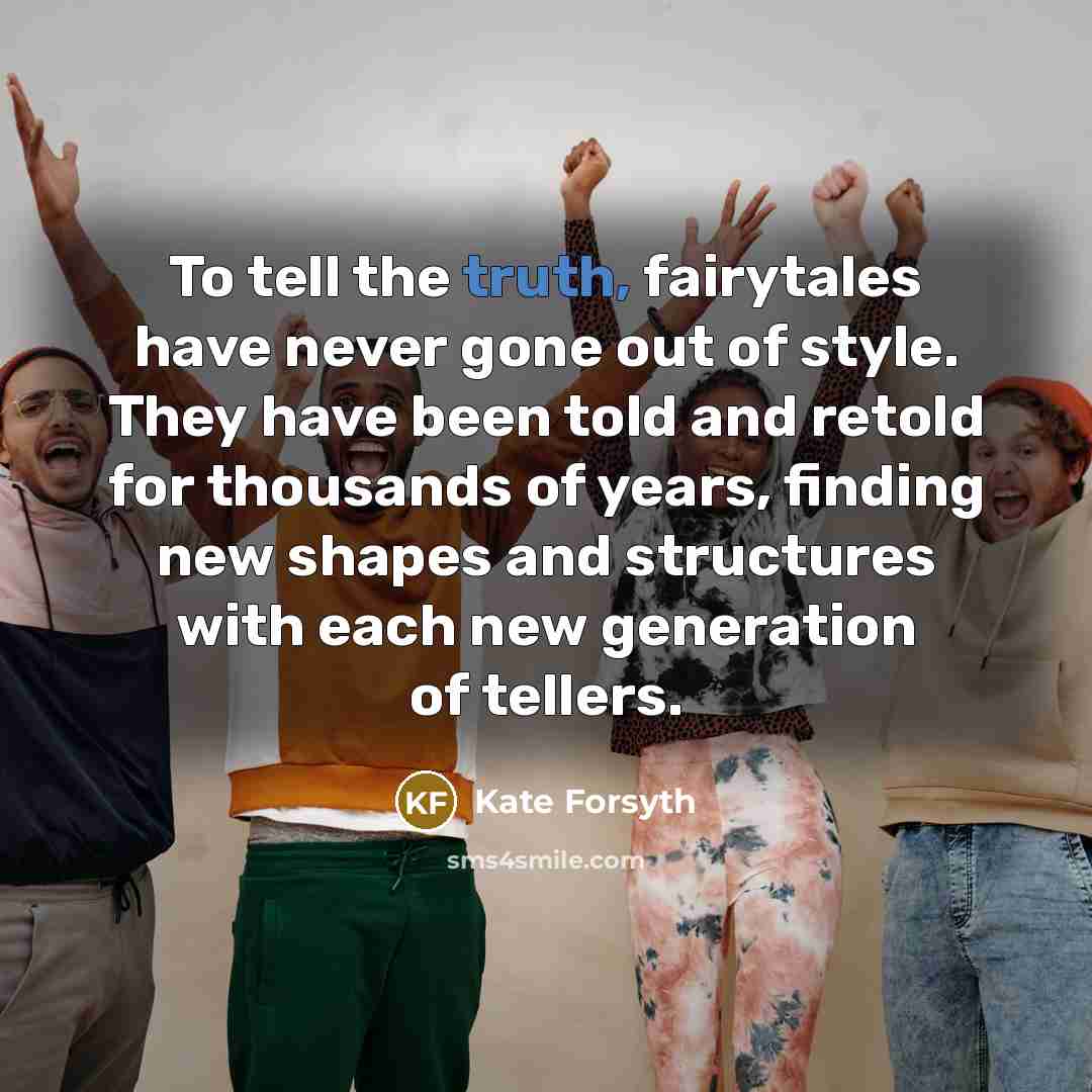 “To tell the truth, fairytales have never gone out of…” quote by Kate Forsyth