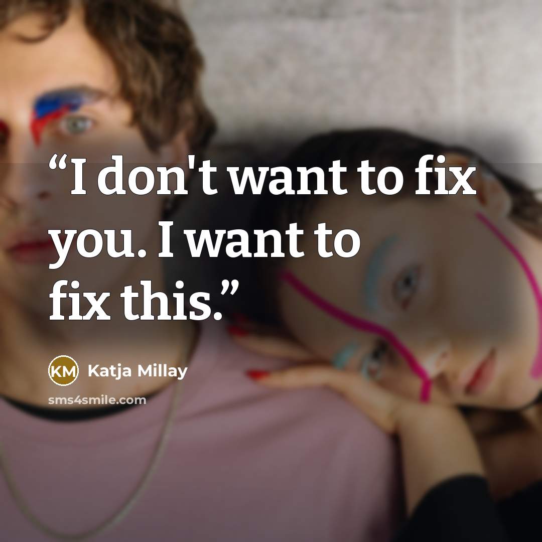“I don't want to fix you. I want to fix this.” quote by Katja Millay