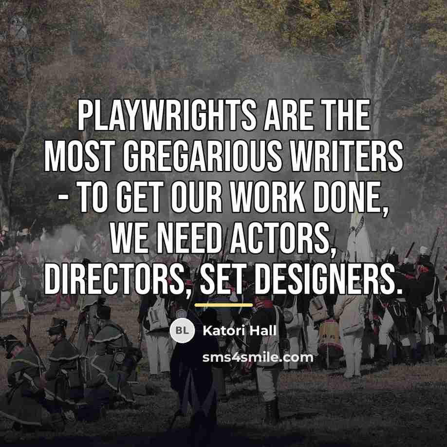 “Playwrights are the most gregarious writers - to get our…” quote by Katori Hall