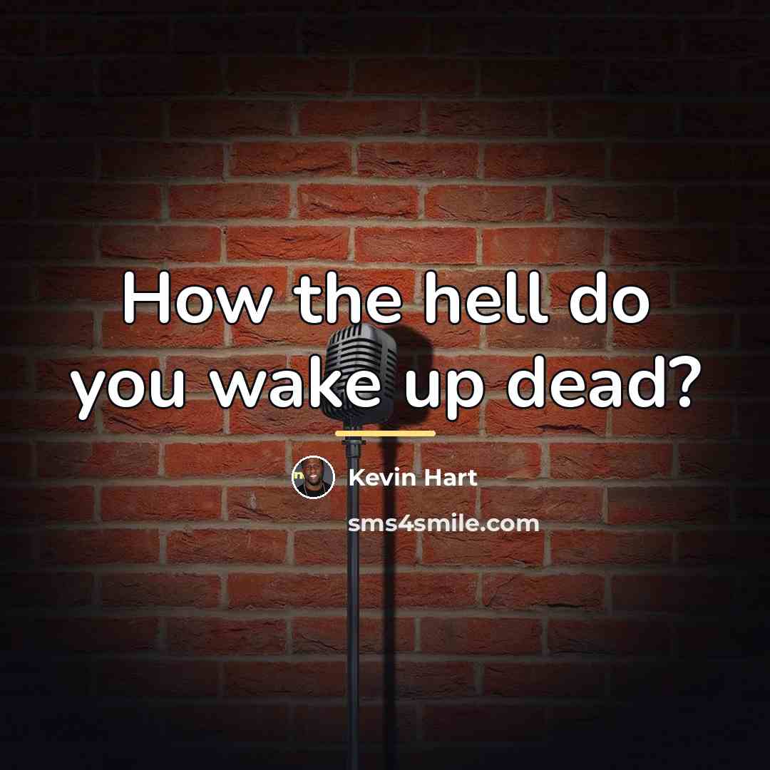 “How the hell do you wake up dead?…” quote by Kevin Hart