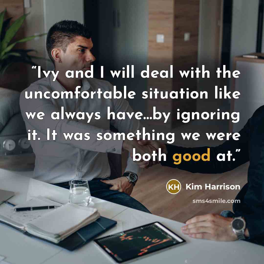 “Ivy and I will deal with the uncomfortable situation like we always have…by ignoring it. It was something we were both good at.” quote by Kim Harrison