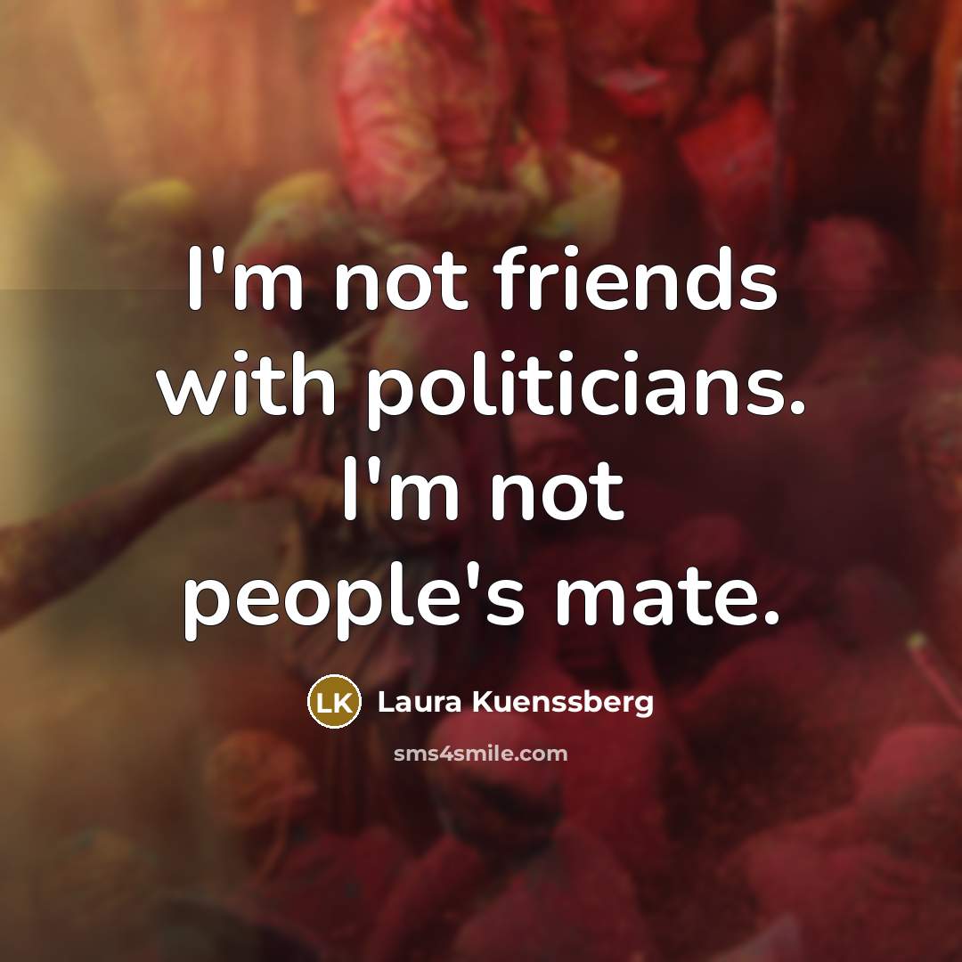 “I'm not friends with politicians. I'm not people's mate.…” quote by Laura Kuenssberg