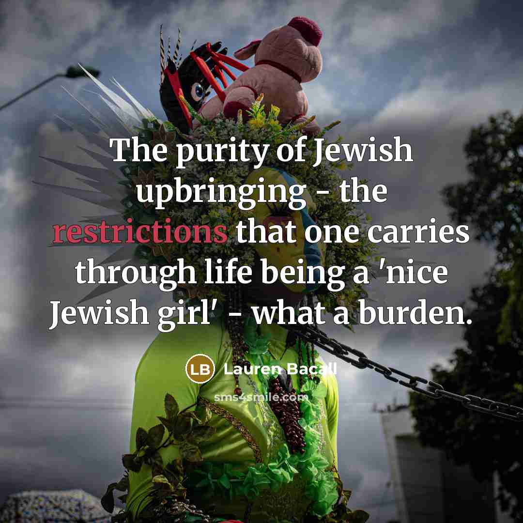 “The purity of Jewish upbringing - the restrictions that one…” quote by Lauren Bacall