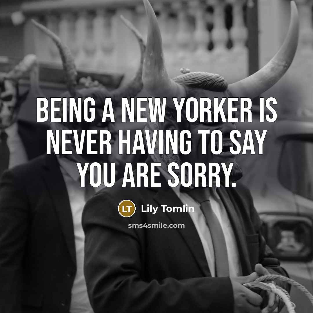 “Being a New Yorker is never having to say you…” quote by Lily Tomlin