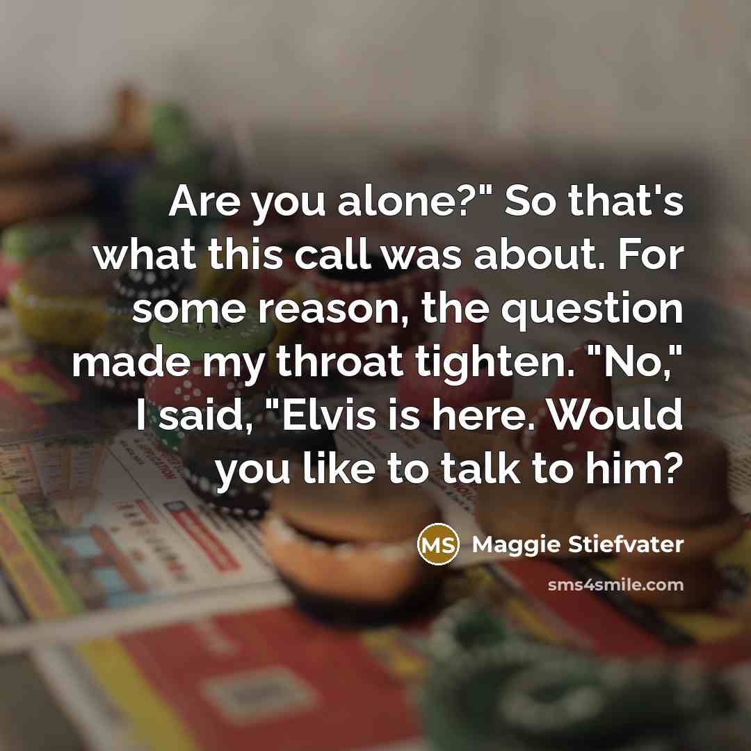 “Are you alone?" So that's what this call was about.…” quote by Maggie Stiefvater