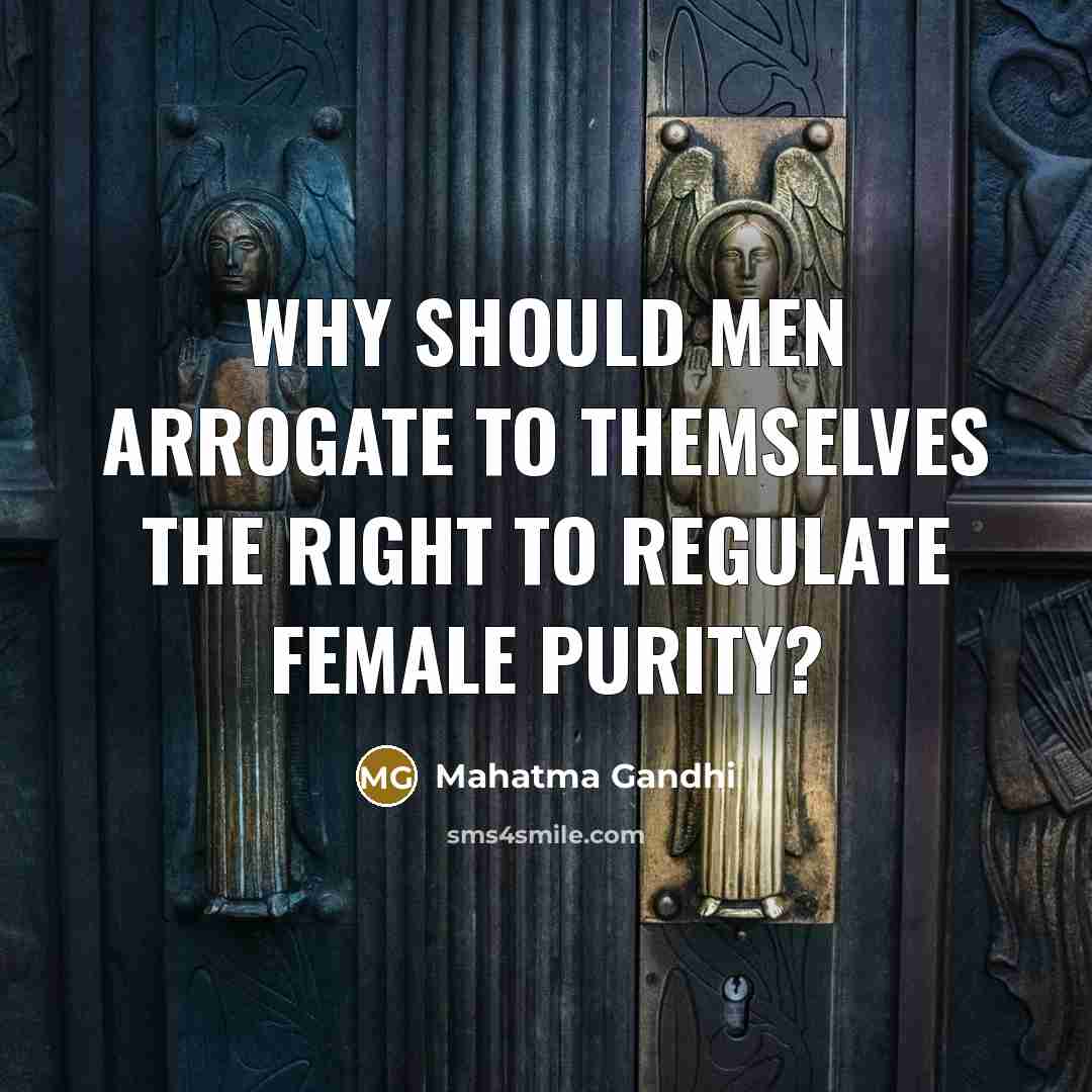 “Why should men arrogate to themselves the right to regulate…” quote by Mahatma Gandhi