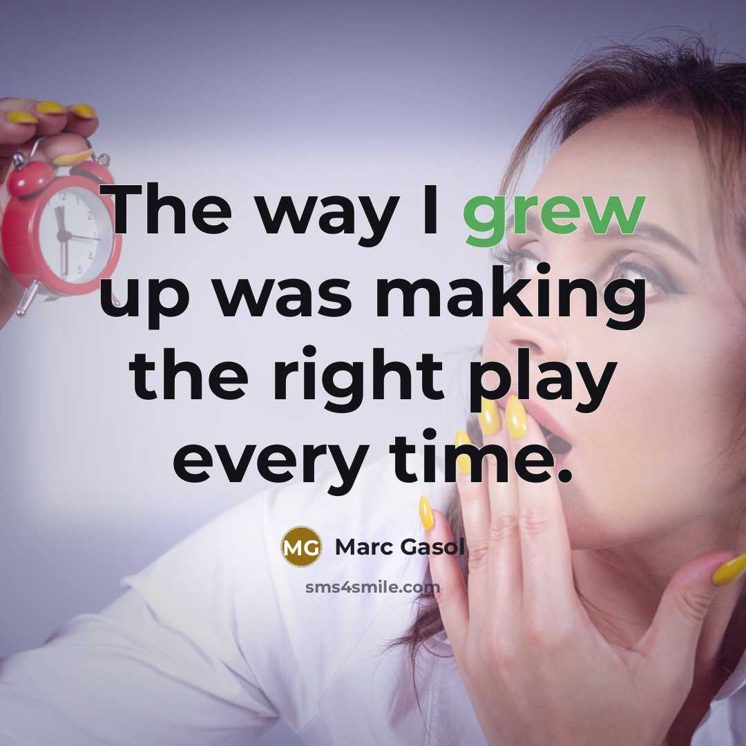 “The way I grew up was making the right play every time.” quote by Marc Gasol