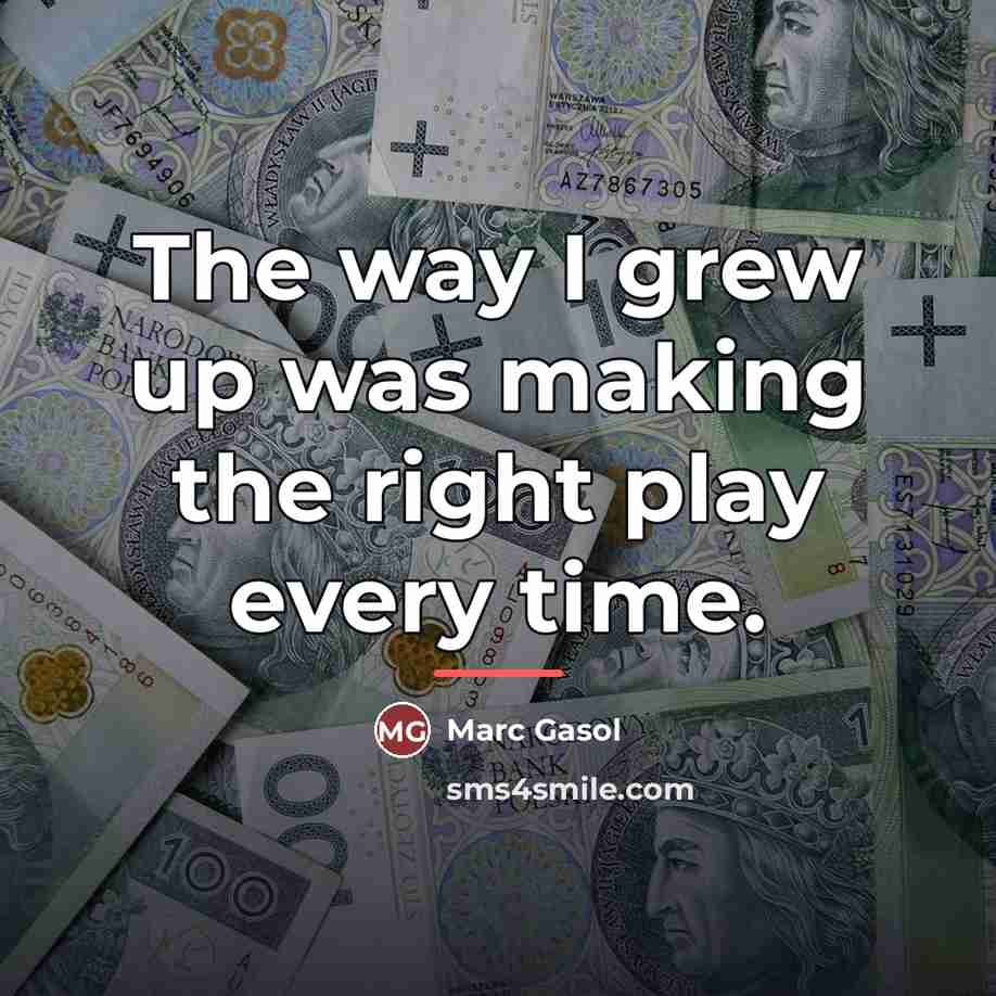 “The way I grew up was making the right play…” quote by Marc Gasol