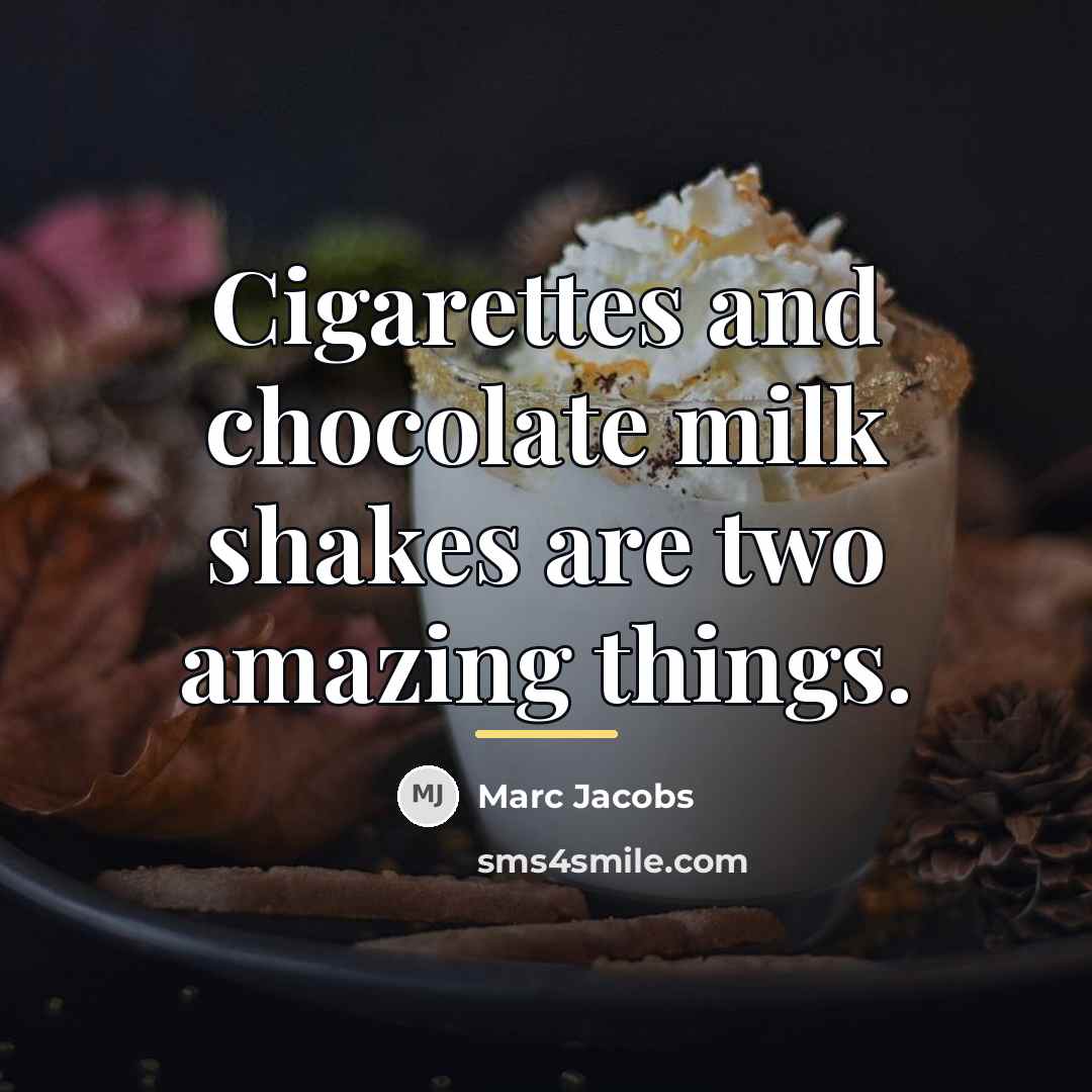 “Cigarettes and chocolate milk shakes are two amazing things.…” quote by Marc Jacobs
