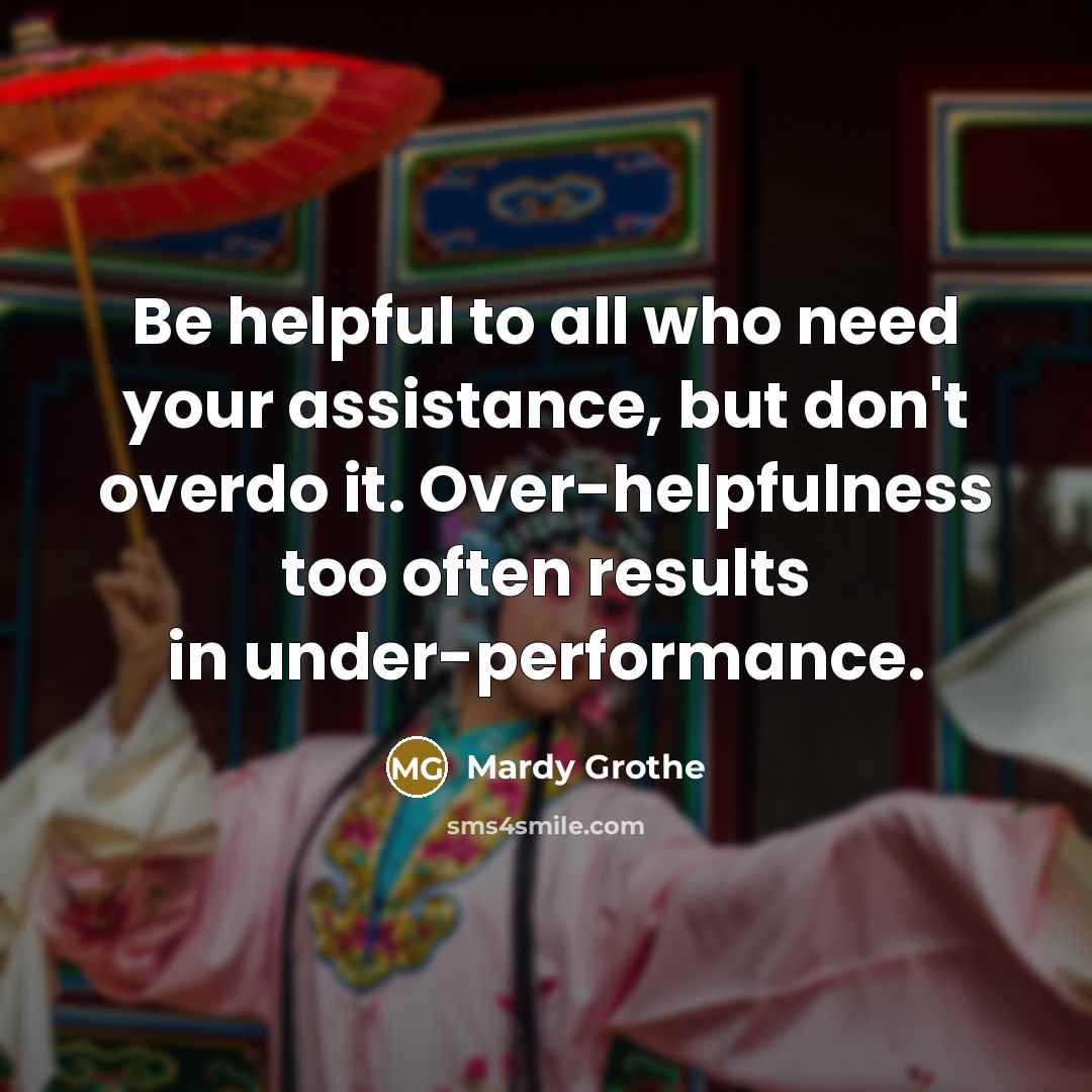 “Be helpful to all who need your assistance, but don't…” quote by Mardy Grothe