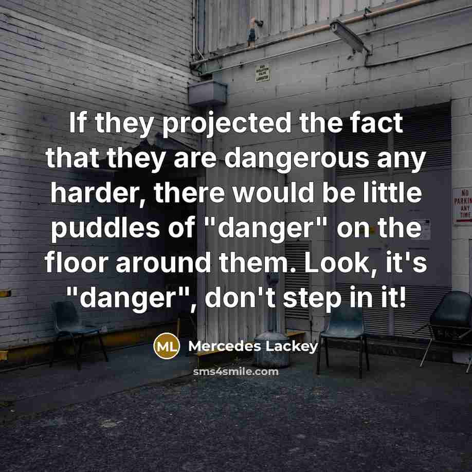“If they projected the fact that they are dangerous any…” quote by Mercedes Lackey