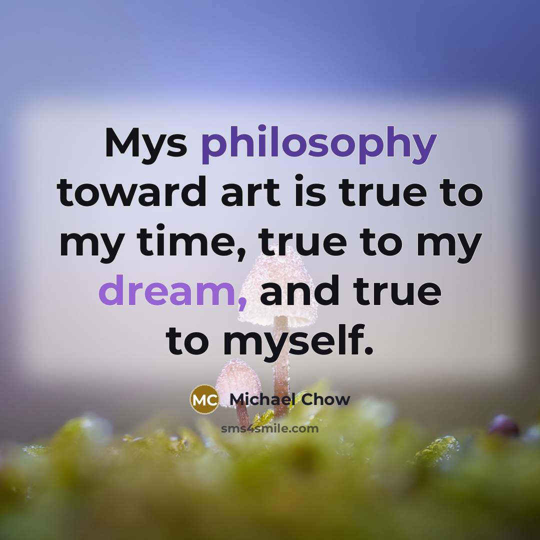 “Mys philosophy toward art is true to my time, true…” quote by Michael Chow