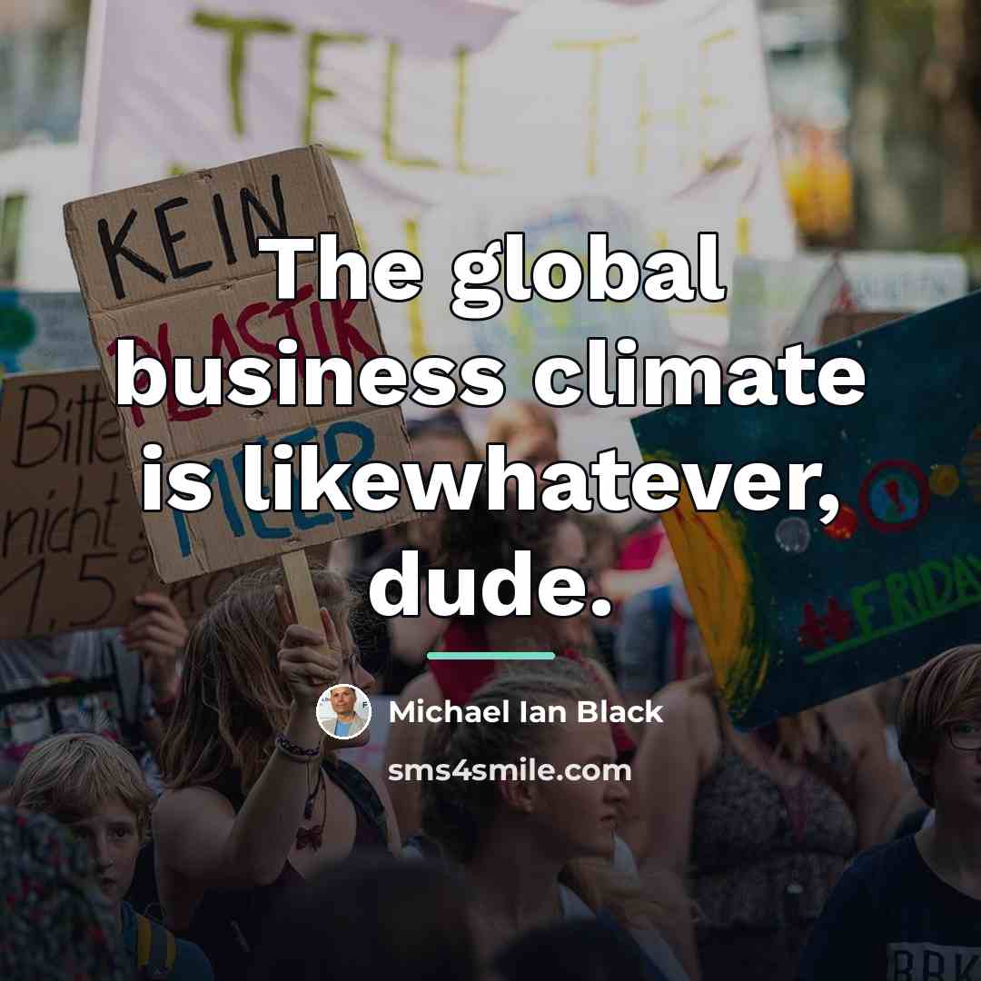 “The global business climate is likewhatever, dude.…” quote by Michael Ian Black