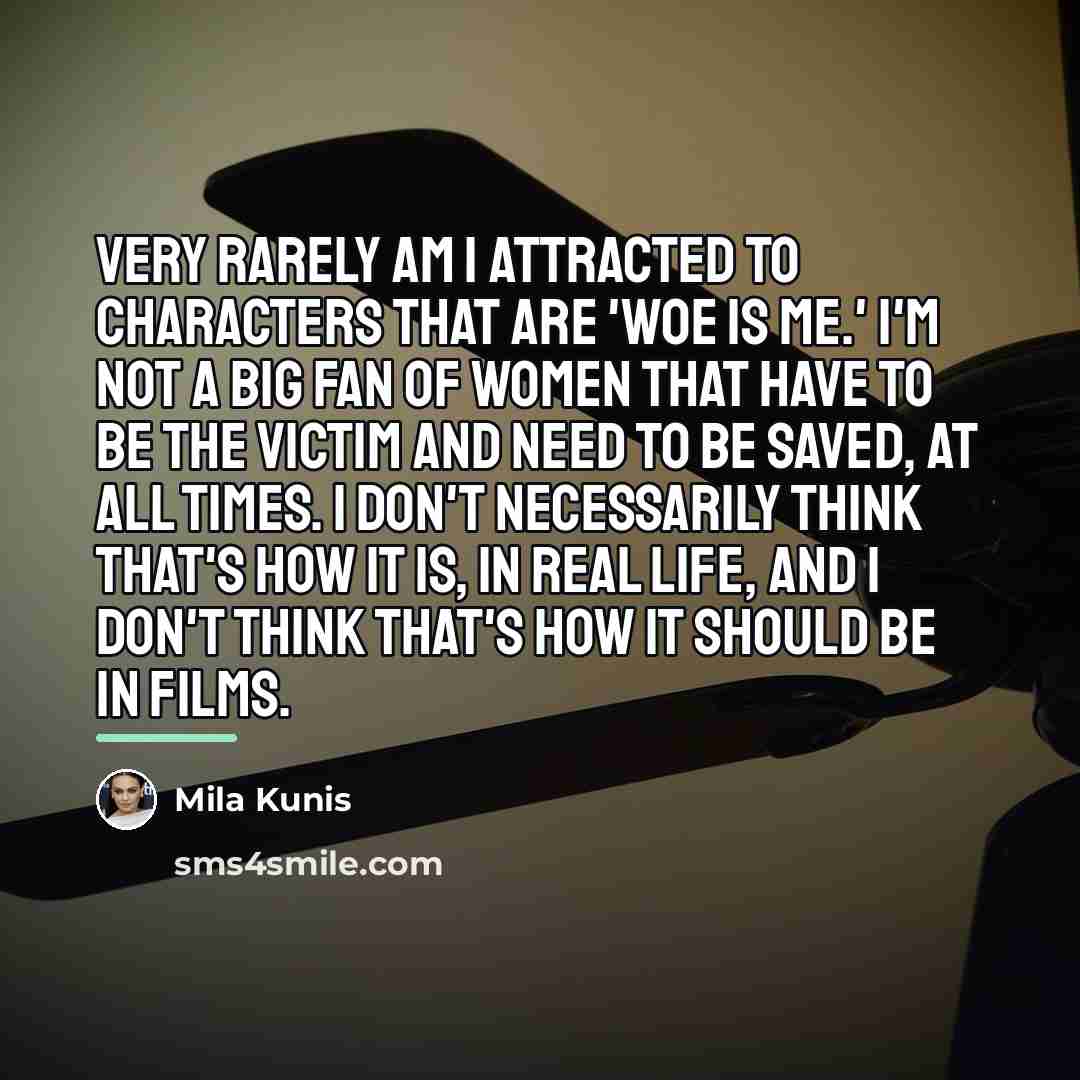 “Very rarely am I attracted to characters that are 'woe…” quote by Mila Kunis