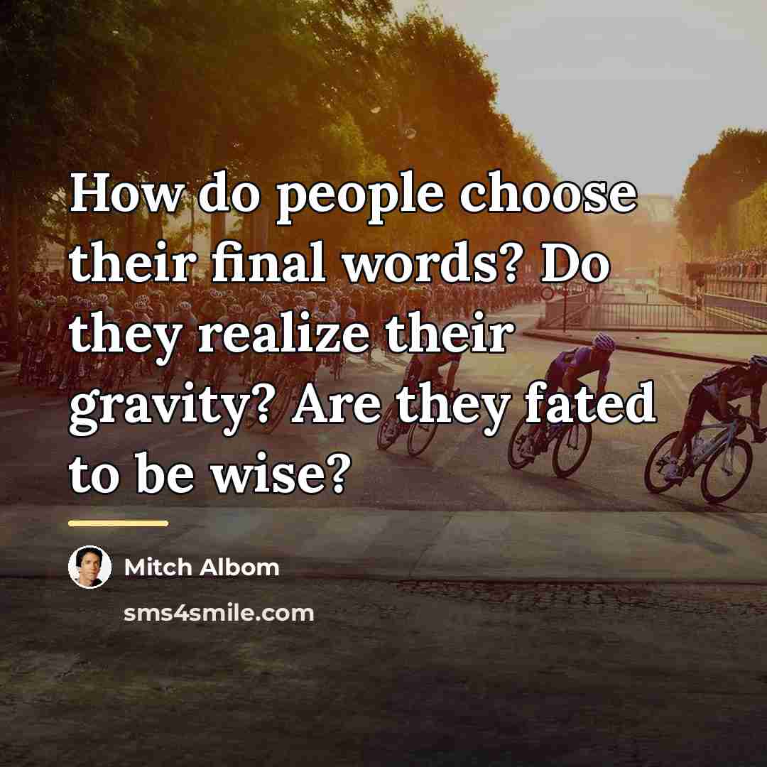 “How do people choose their final words? Do they realize…” quote by Mitch Albom