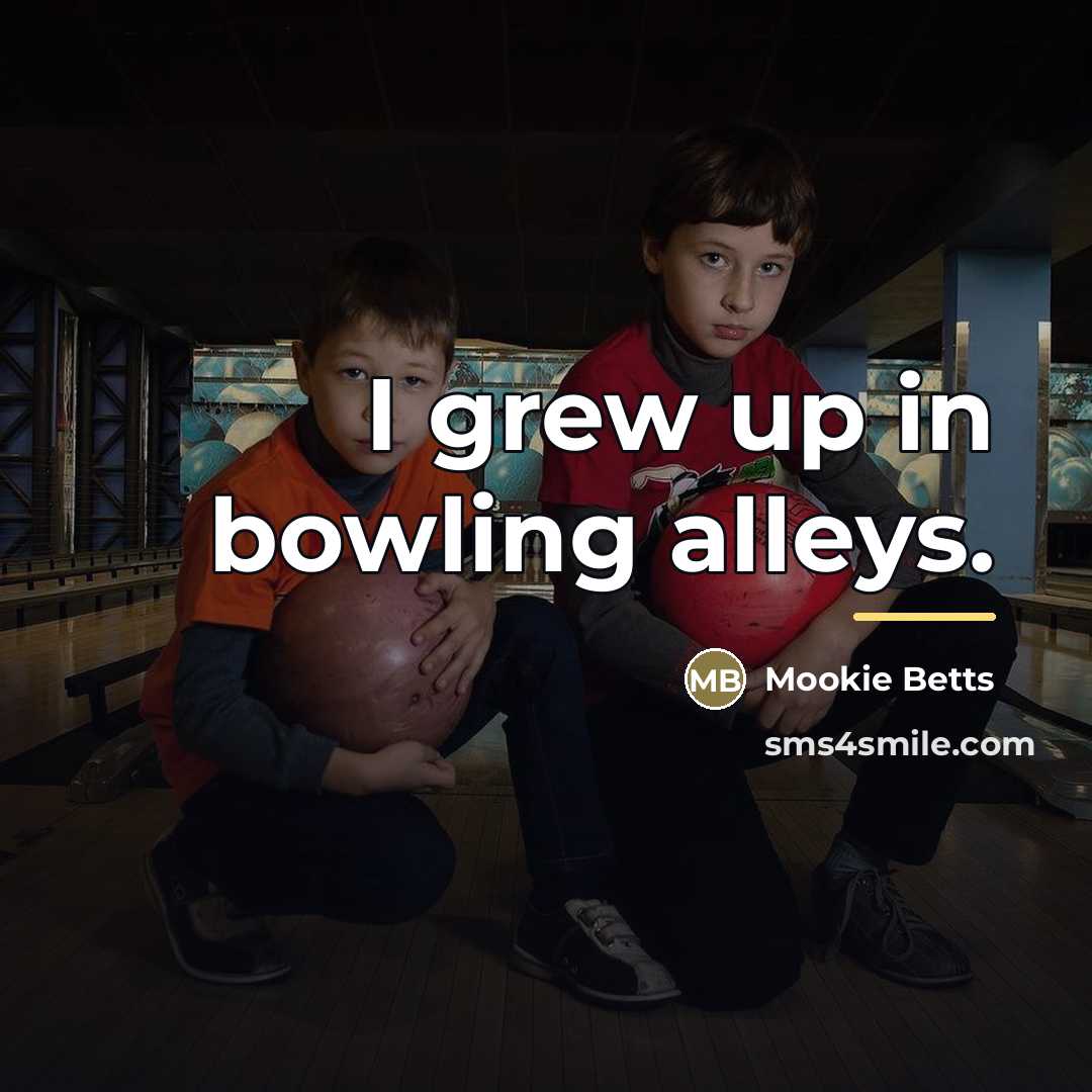 “I grew up in bowling alleys.…” quote by Mookie Betts