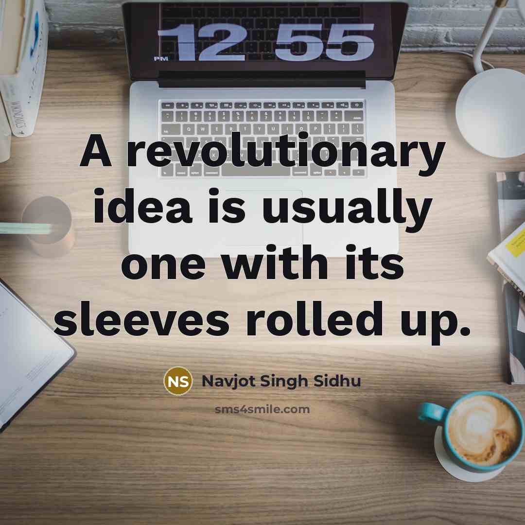 “A revolutionary idea is usually one with its sleeves rolled…” quote by Navjot Singh Sidhu