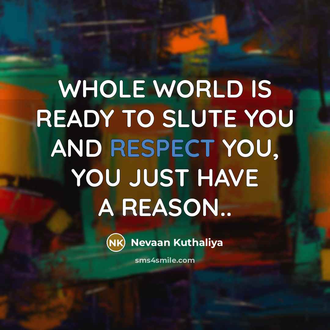 “WHOLE WORLD IS READY TO SLUTE YOU AND RESPECT YOU,…” quote by Nevaan Kuthaliya