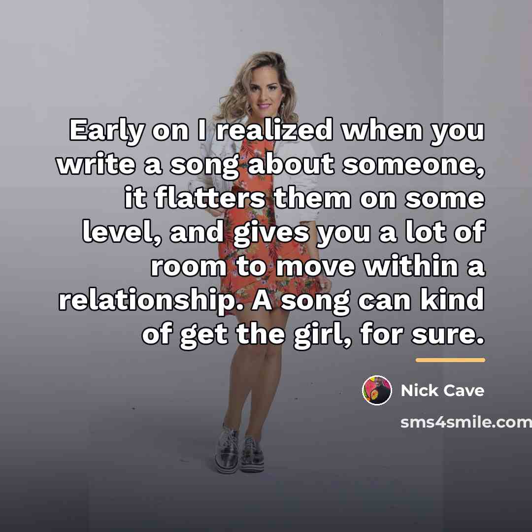 “Early on I realized when you write a song about…” quote by Nick Cave