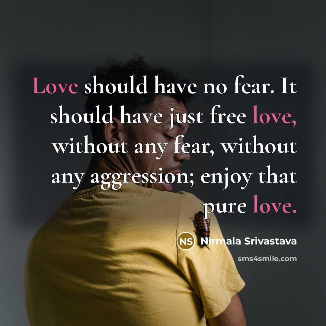 “Love should have no fear. It should have just free…” quote by Nirmala Srivastava