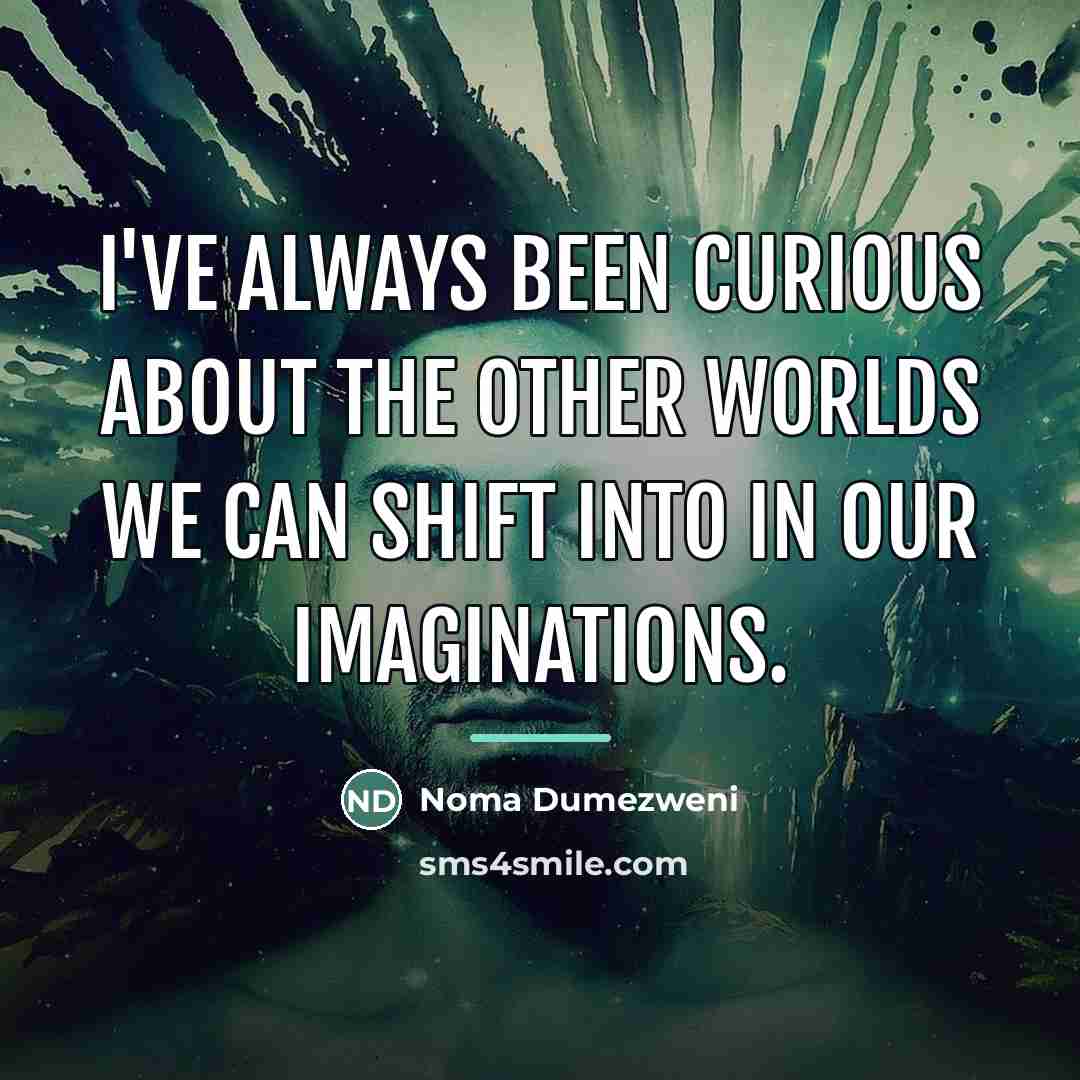 “I've always been curious about the other worlds we can…” quote by Noma Dumezweni