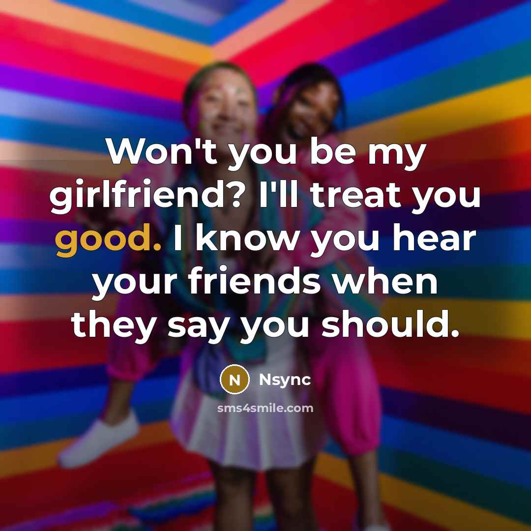 “Won't you be my girlfriend? I'll treat you good. I…” quote by Nsync