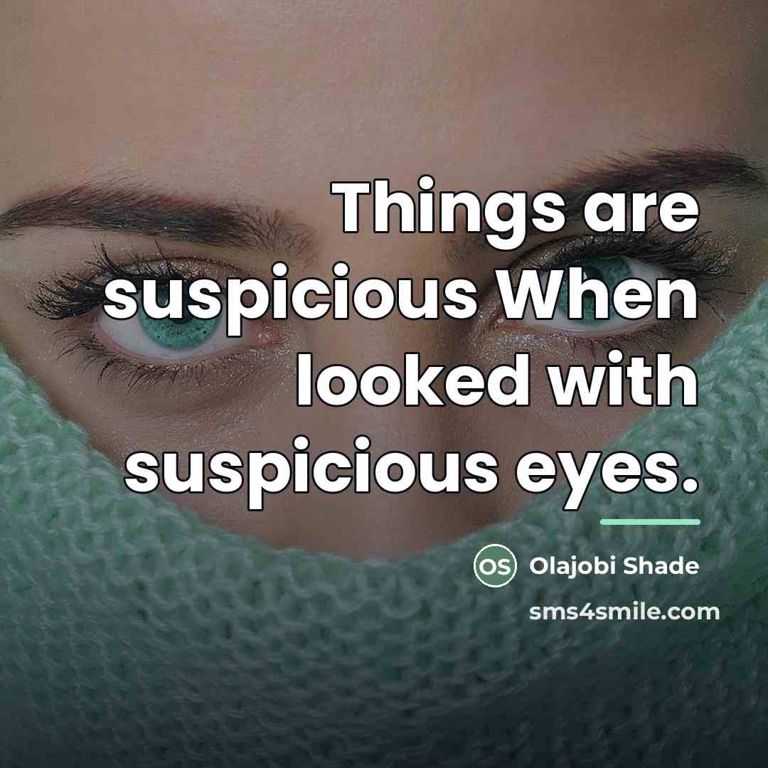 “Things are suspicious When looked with suspicious eyes.…” quote by Olajobi Shade