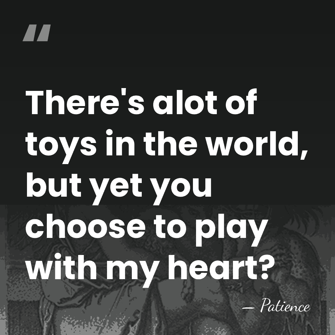 There's alot of toys in the world, but yet you choose to&hellip; - Patience
