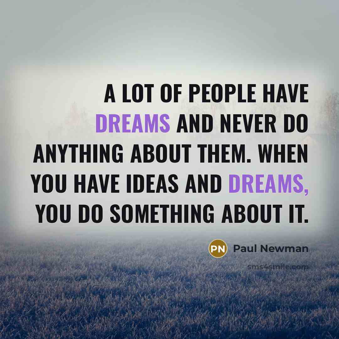“A lot of people have dreams and never do anything…” quote by Paul Newman