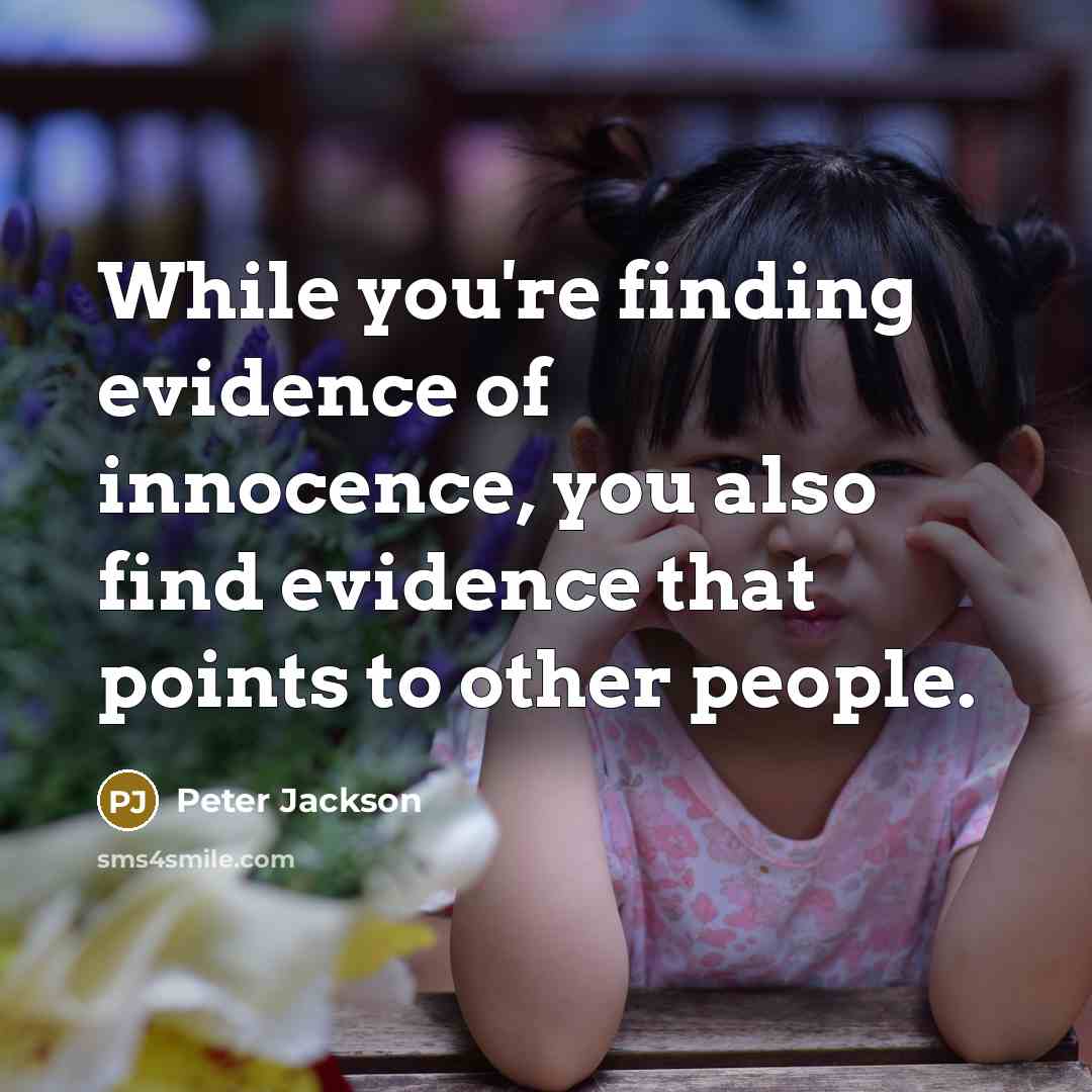“While you're finding evidence of innocence, you also find evidence…” quote by Peter Jackson
