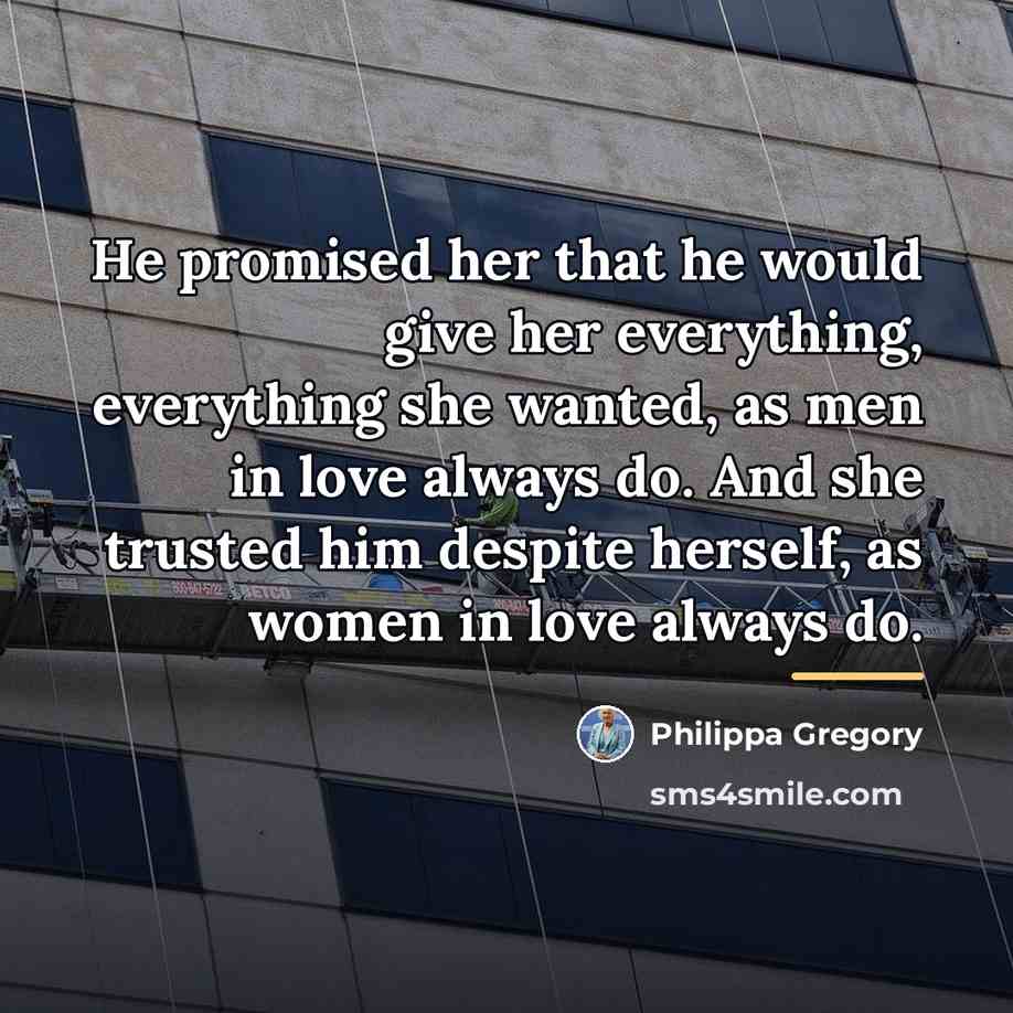 “He promised her that he would give her everything, everything…” quote by Philippa Gregory