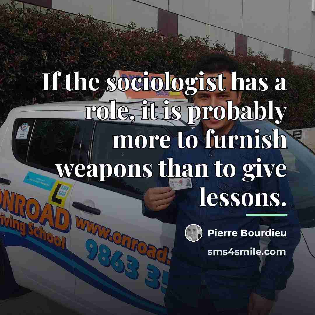 “If the sociologist has a role, it is probably more…” quote by Pierre Bourdieu
