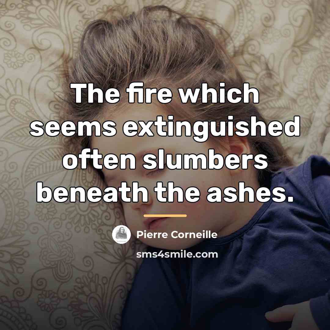 “The fire which seems extinguished often slumbers beneath the ashes.…” quote by Pierre Corneille