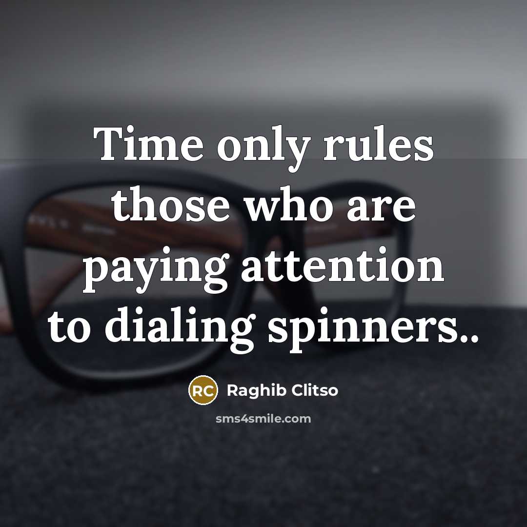 “Time only rules those who are paying attention to dialing…” quote by Raghib Clitso
