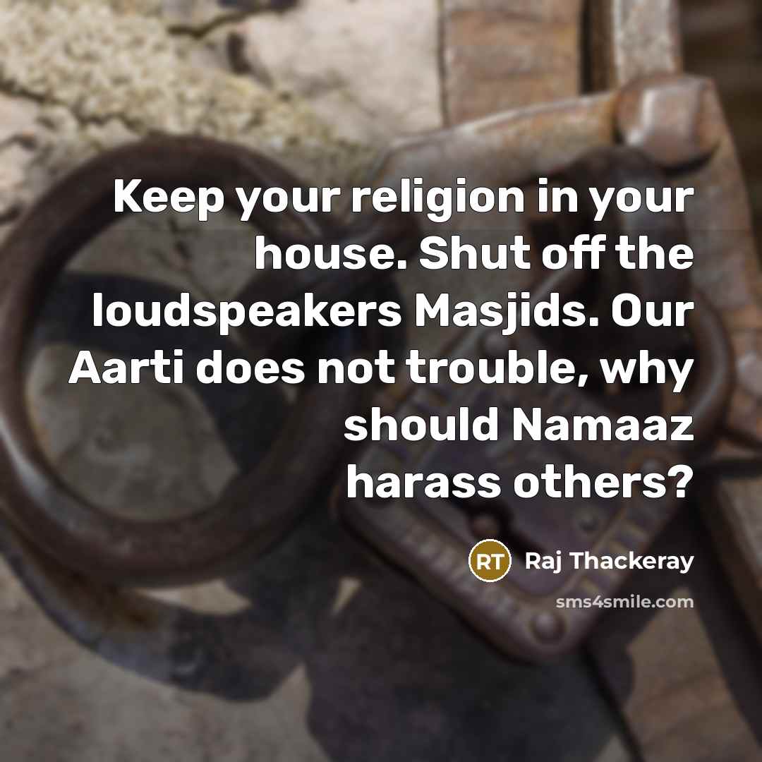 “Keep your religion in your house. Shut off the loudspeakers…” quote by Raj Thackeray