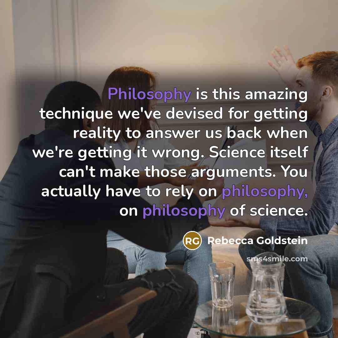 “Philosophy is this amazing technique we've devised for getting reality…” quote by Rebecca Goldstein