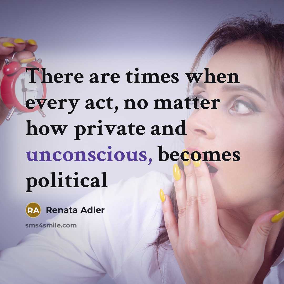 “There are times when every act, no matter how private…” quote by Renata Adler