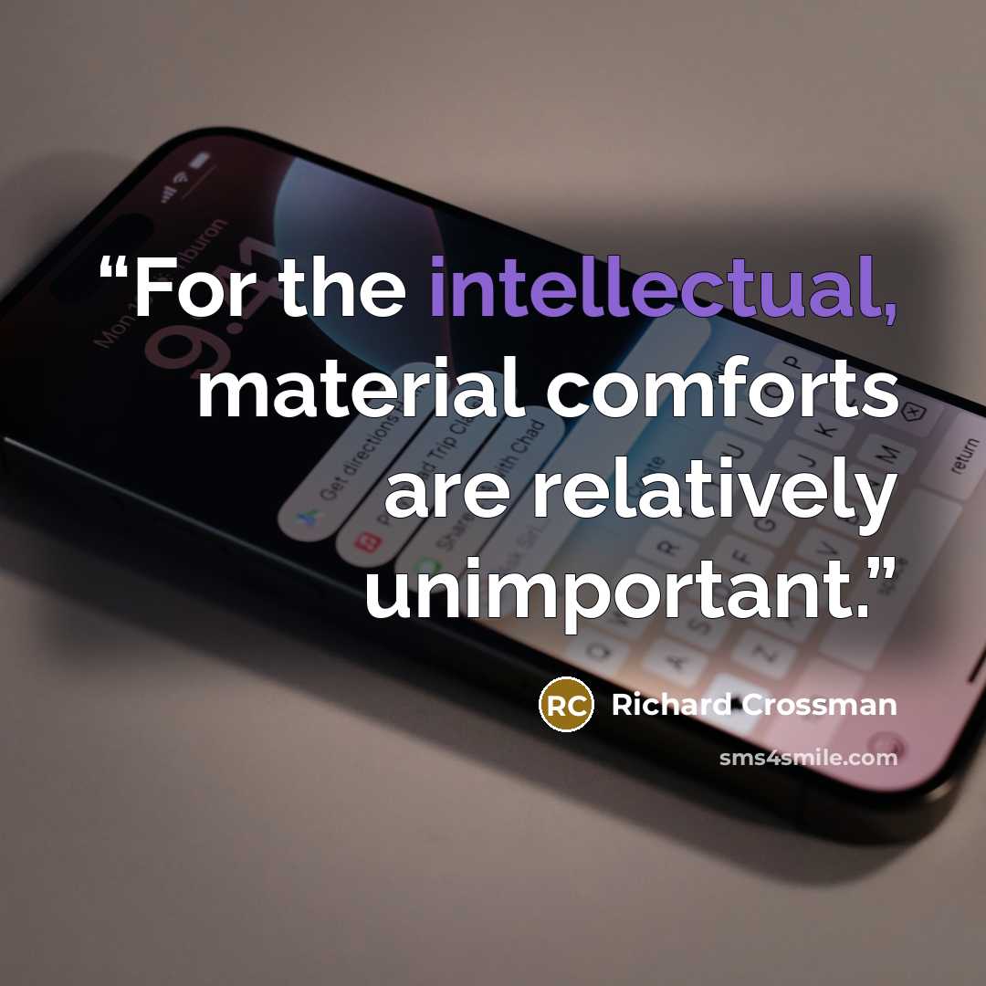 “For the intellectual, material comforts are relatively unimportant.” quote by Richard Crossman