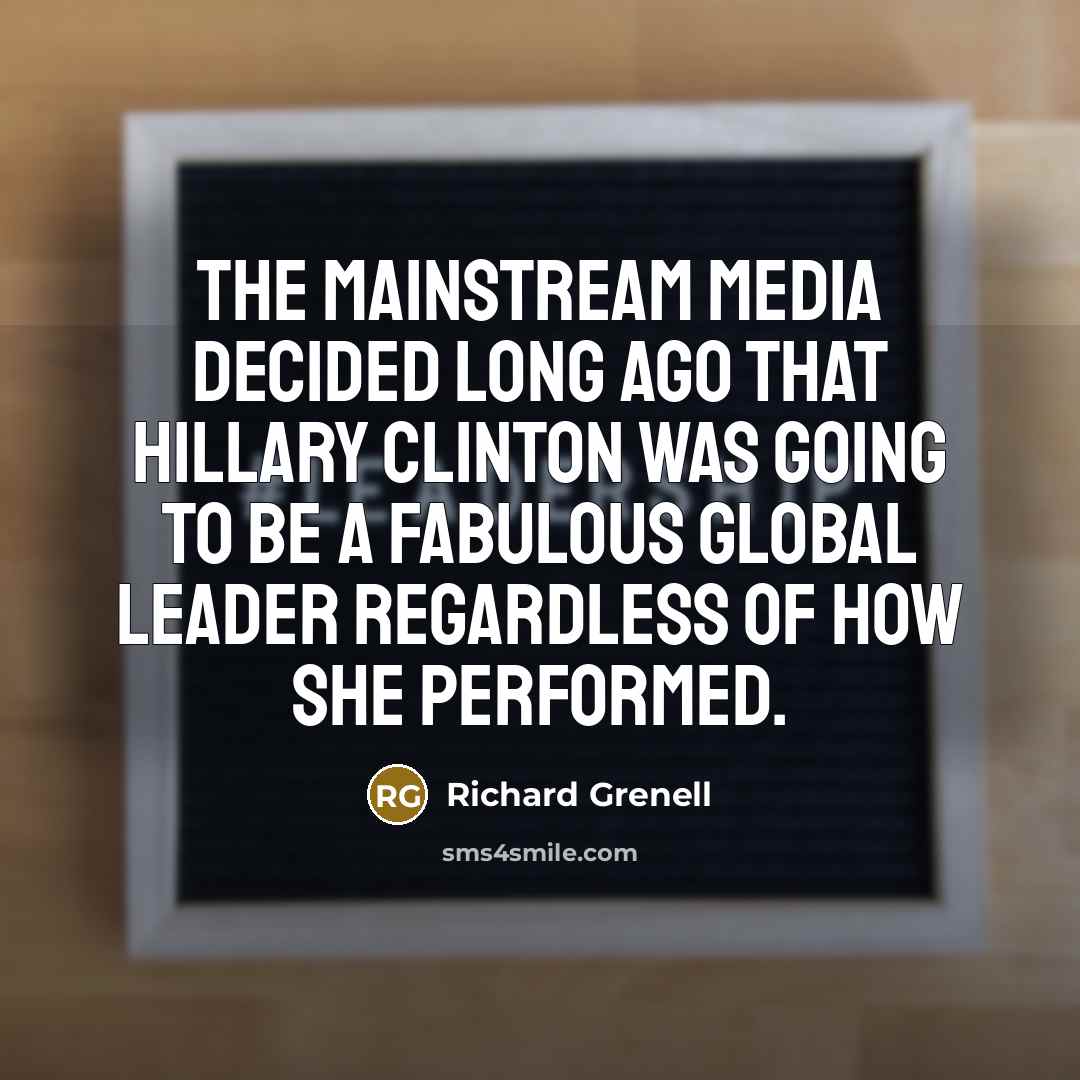 “The mainstream media decided long ago that Hillary Clinton was…” quote by Richard Grenell