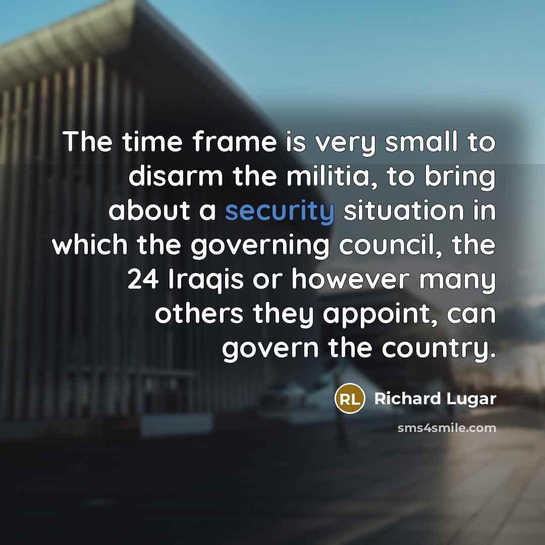“The time frame is very small to disarm the militia,…” quote by Richard Lugar