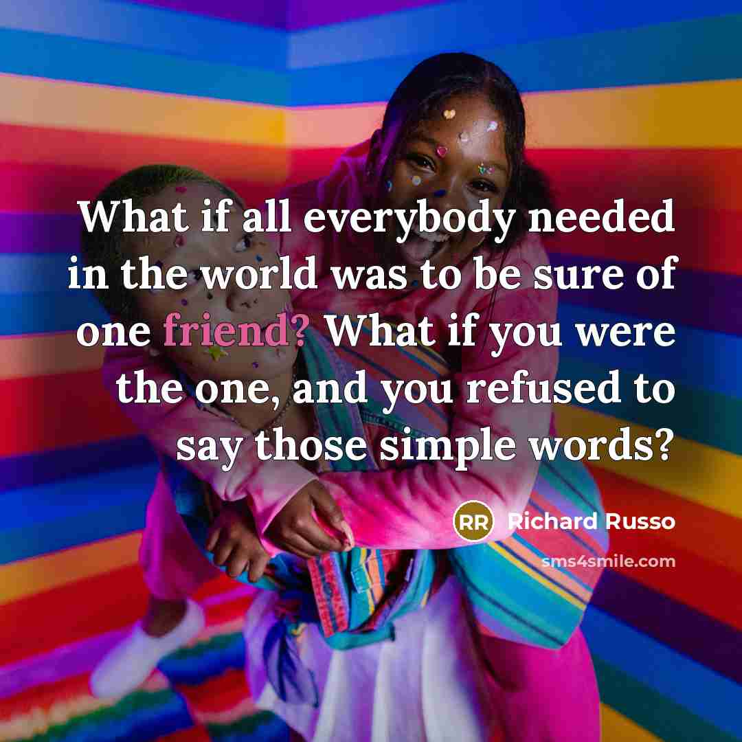 “What if all everybody needed in the world was to…” quote by Richard Russo