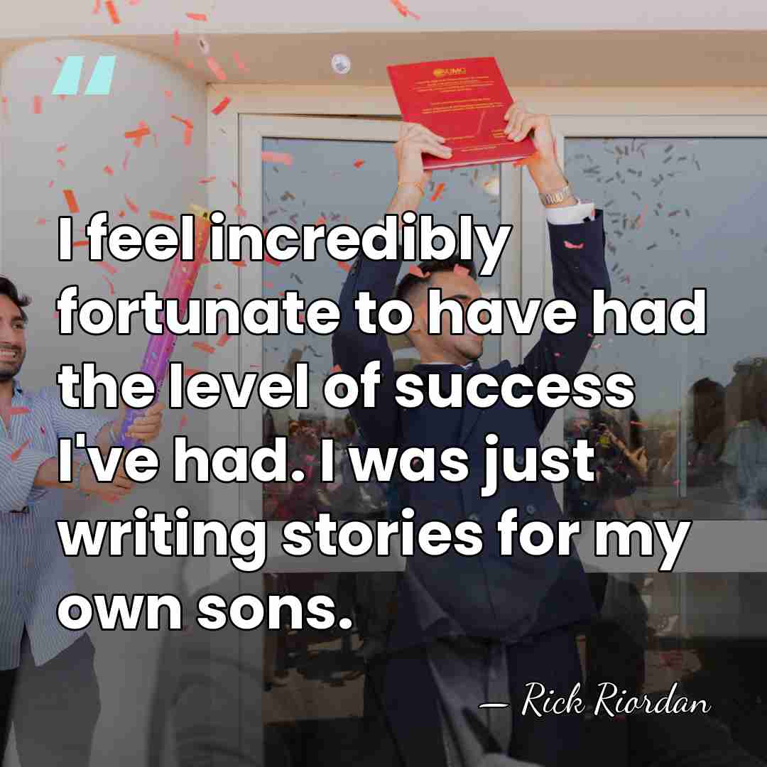 I feel incredibly fortunate to have had the level of success I've&hellip; - Rick Riordan