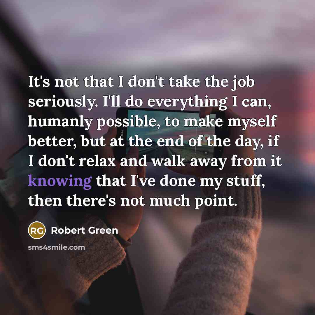 “It's not that I don't take the job seriously. I'll…” quote by Robert Green