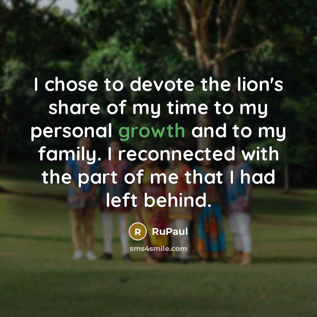 “I chose to devote the lion's share of my time…” quote by RuPaul