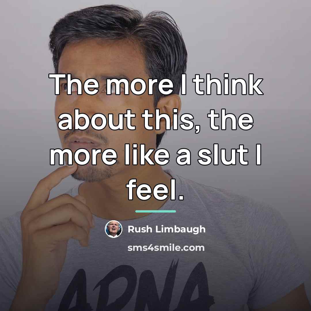 “The more I think about this, the more like a…” quote by Rush Limbaugh