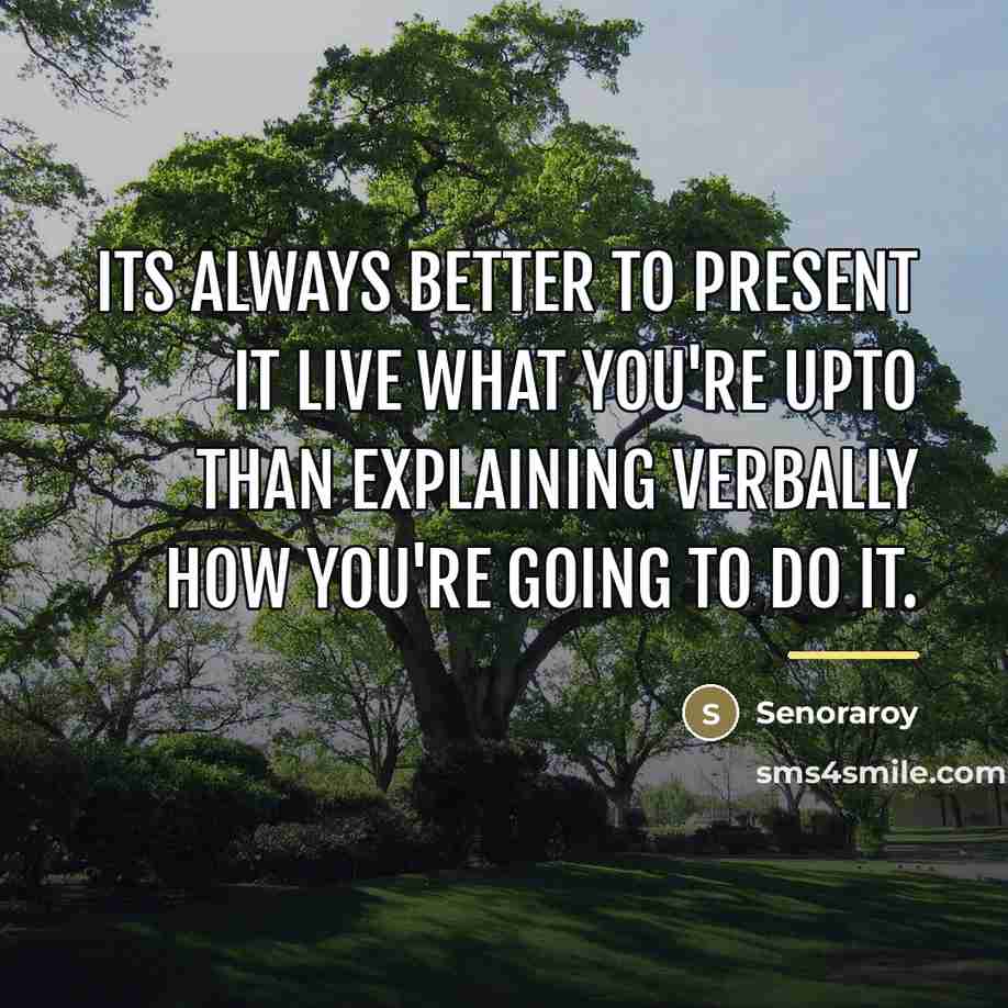 “Its always better to present it live what you're upto…” quote by Senoraroy