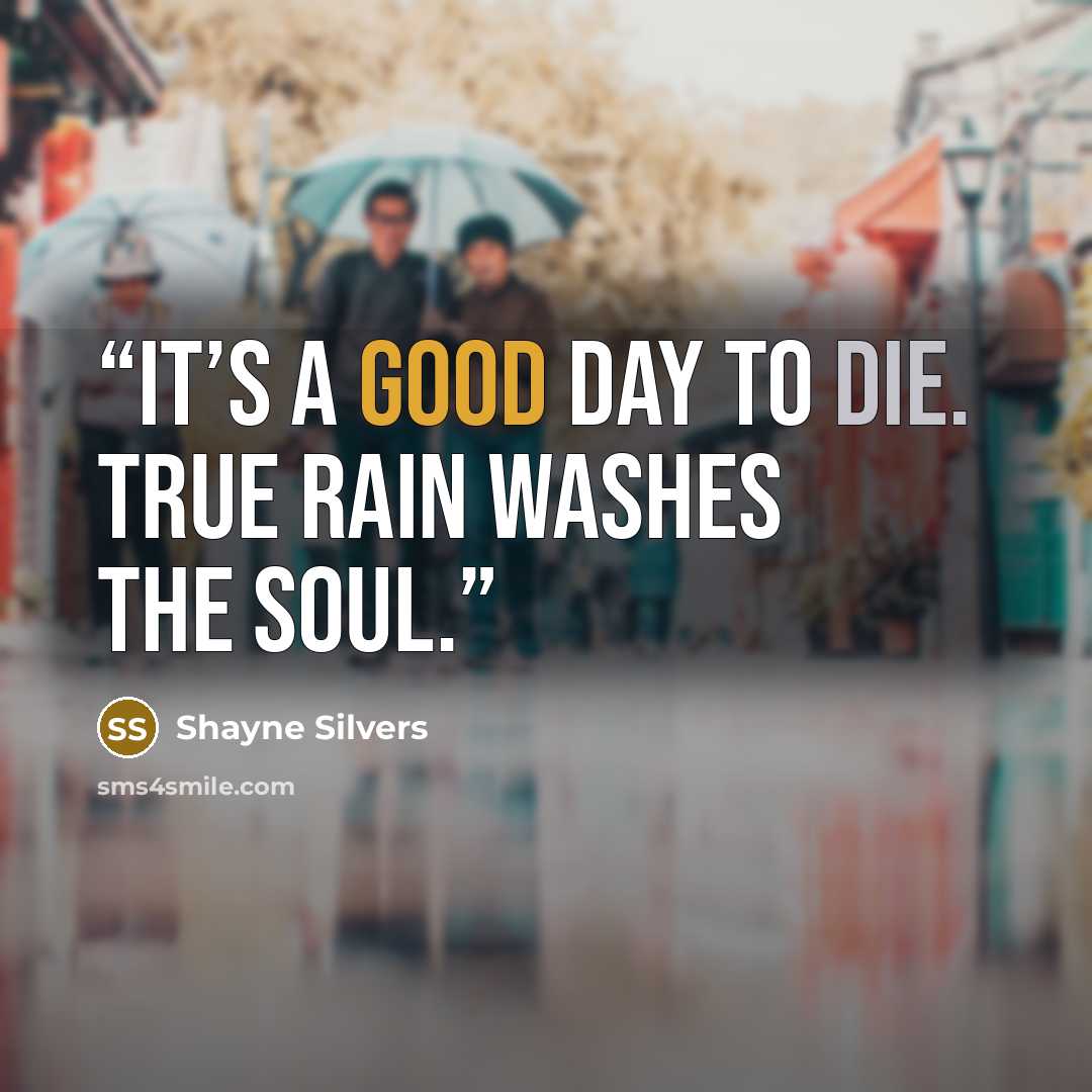 “It’s a good day to die. True rain washes the soul.” quote by Shayne Silvers