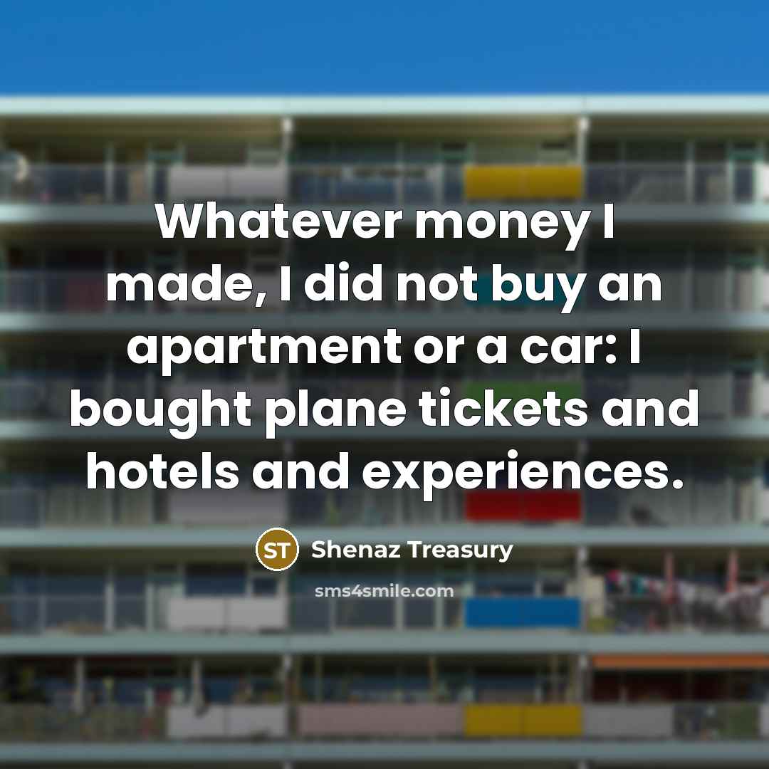 “Whatever money I made, I did not buy an apartment…” quote by Shenaz Treasury